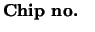 $\textstyle \parbox{2cm}{{\bf Chip no.}}$