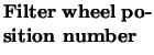 $\textstyle \parbox{3cm}{{\bf Filter wheel position number}}$