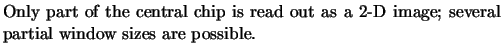 $\textstyle \parbox{11cm}{Only part of
the central chip is read out as a 2-D image; several partial window sizes
are possible.}$