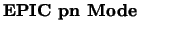 $\textstyle \parbox{4cm}{{\bf \htmladdnormallink{EPIC}{../../../intro.html#intro\char93 epic}\ pn Mode}}$