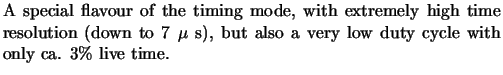 $\textstyle \parbox{11cm}{A special flavour of
the timing mode, with extremely...
...n to 7 $\mu$ s),
but also a very low duty cycle with only ca. 3\% live time.}$