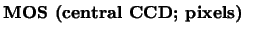 $\textstyle \parbox{6cm}{{\bf MOS (central CCD; pixels)}}$